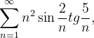 \dpi{120} \sum_{n=1}^{\infty }n^{2}\sin \frac{2}{n}tg\frac{5}{n},